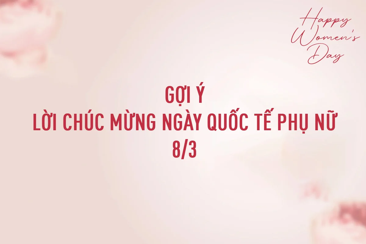 Gợi ý những lời chúc 8 3 cho phái nữ có ý nhất